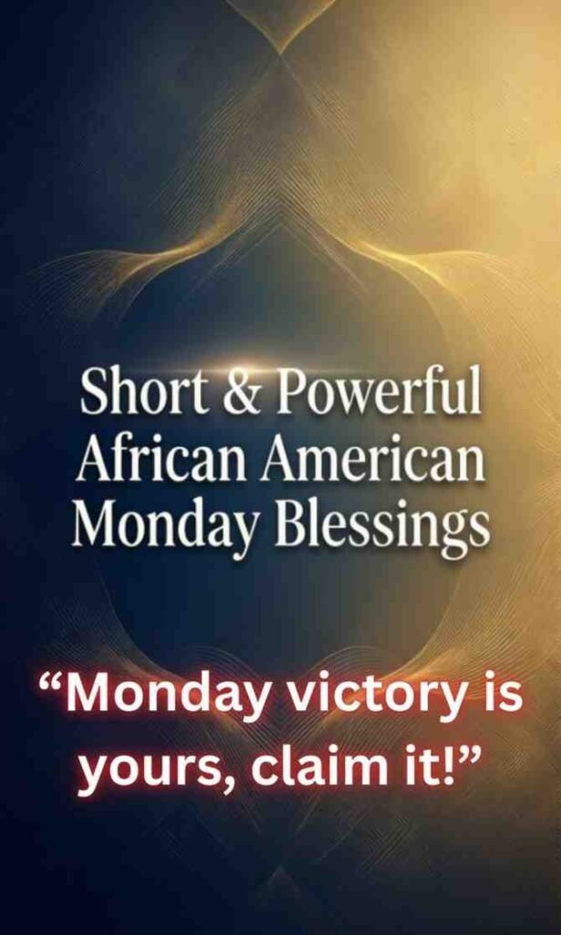 Short & Powerful African American Monday Blessings:
"Monday victory is yours, claim it!"