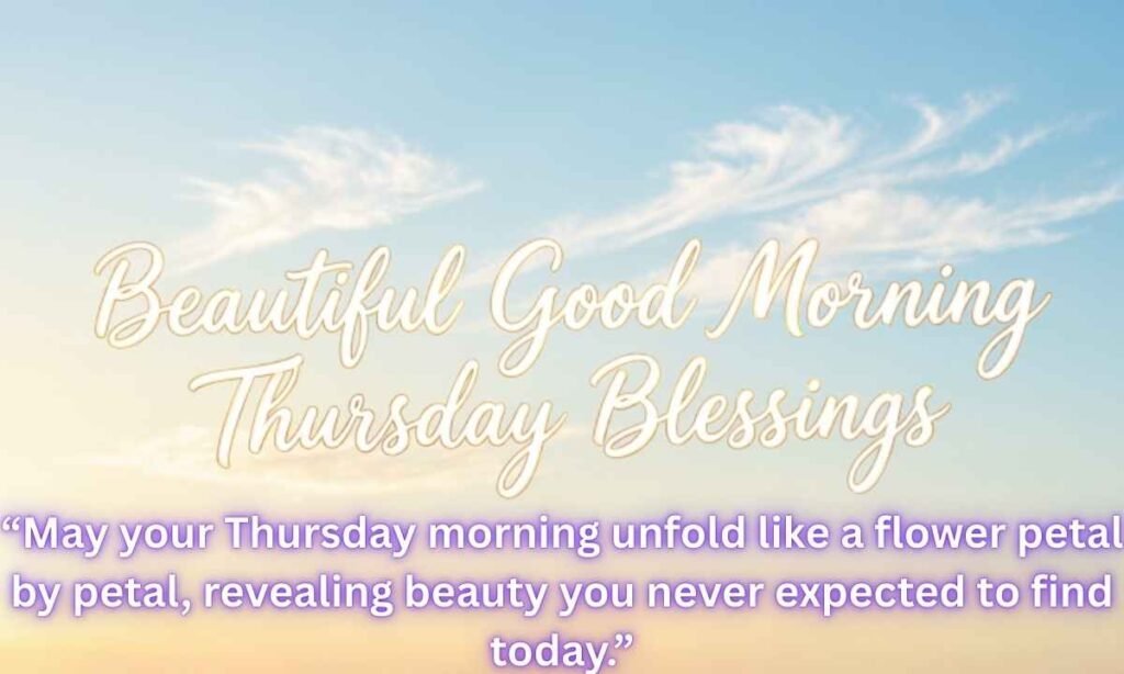 Beautiful Good Morning Thursday Blessings Image:
May your Thursday morning unfold like a flower petal by petal, revealing beauty you never expected to find today.