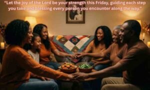 African American Spiritual Friday Blessings: Let the joy of the Lord be your strength this Friday, guiding each step you take and blessing every person you encounter along the way.