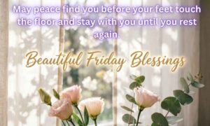 Beautiful Friday Blessings Image: May peace find you before your feet touch the floor and stay with you until you rest again.