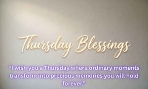 Thursday Blessings Image: I wish you a Thursday where ordinary moments transform into precious memories you will hold forever.