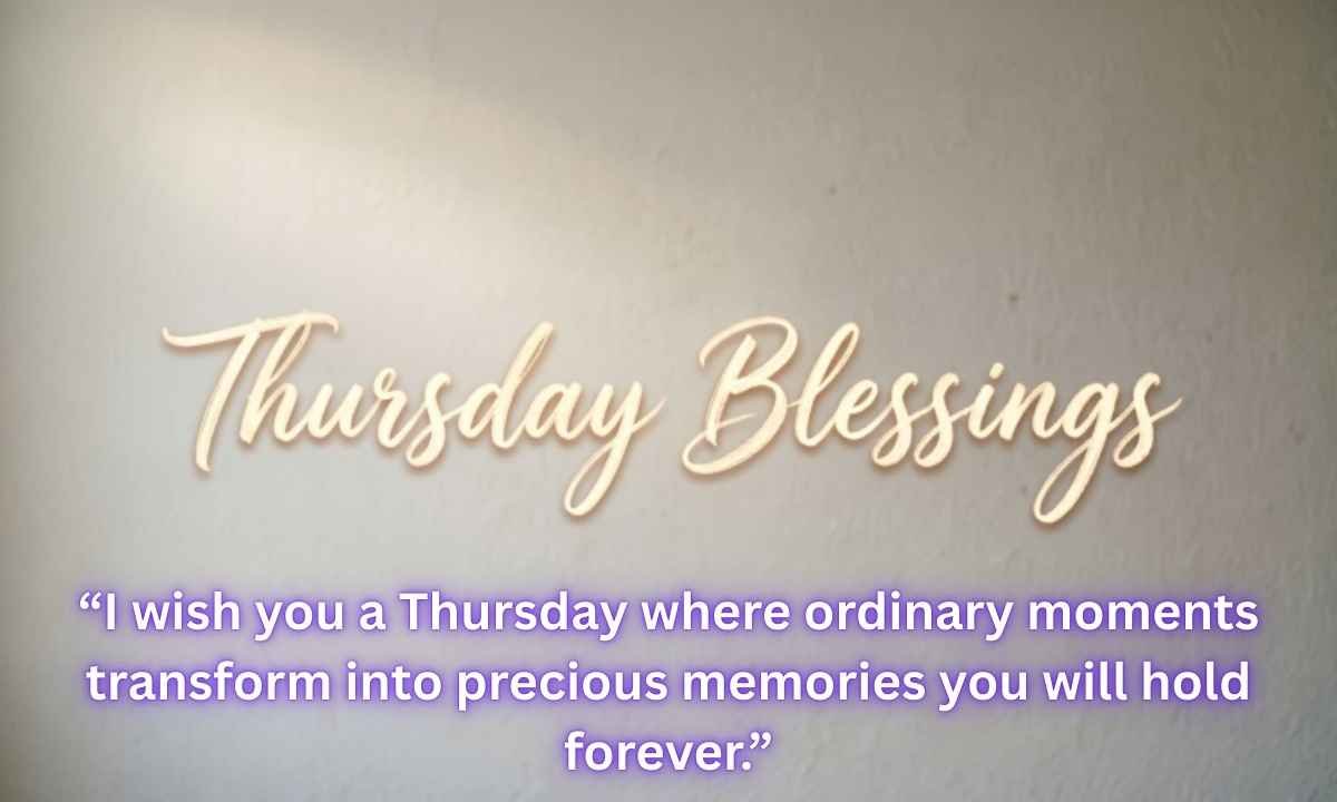 Thursday Blessings Image: I wish you a Thursday where ordinary moments transform into precious memories you will hold forever.