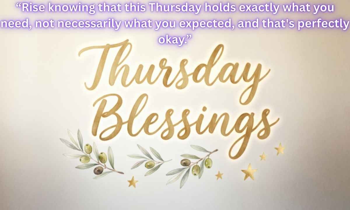 Thursday Blessings Image: “Rise knowing that this Thursday holds exactly what you need, not necessarily what you expected, and that's perfectly okay.”